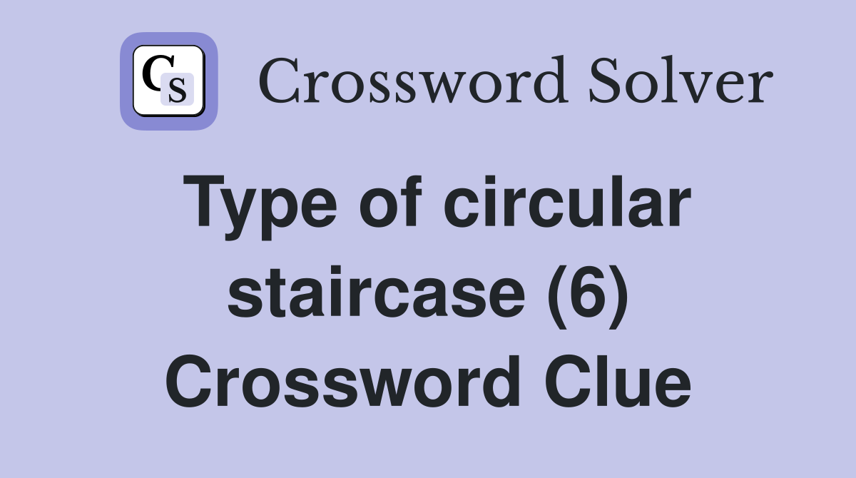 Type of circular staircase (6) Crossword Clue Answers Crossword Solver